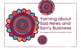 Yarning about Sad News and Sorry Business. An Engagement and Consultation Toolkit